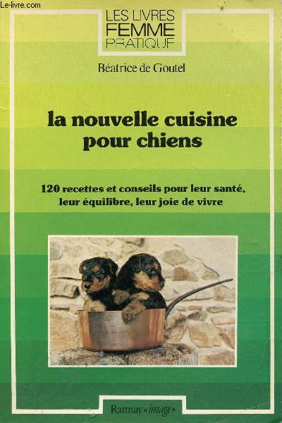 La nouvelle cuisine pour chiens - 120 recettes et conseils pour leur sant, leur quilibre, leur joie de vivre - Collection les livres femme pratique.