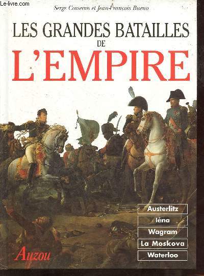 D'Austerlitz  Waterloo les grandes batailles de l'empire - Austerlitz, Ina, Wagram, la Moskova, Waterloo.