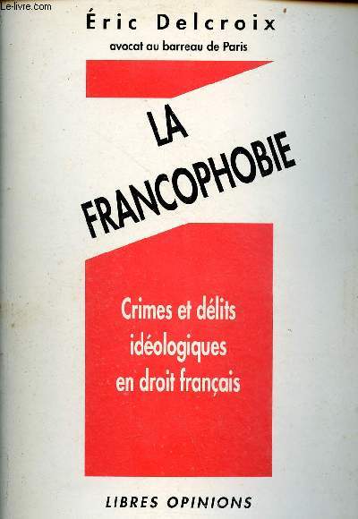 La Francophobie - crimes et dlits idologiques en droit franais.