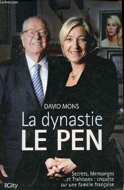La dynastie Le Pen - secrets, mensonges et trahisons : enqute sur une famille franaise.