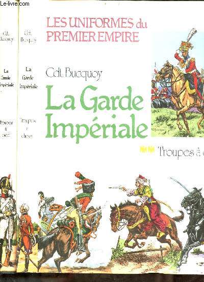 Les uniformes du premier empire - la garde impriale - en 2 tomes (2 volumes) - Tomes 1 + 2 - Tome 1 : Troupes  pied - Tome 2 : Troupes  cheval.