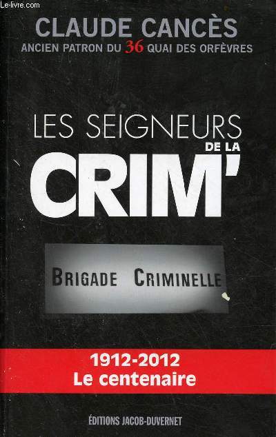 Les seigneurs de la Crim' - Brigade criminelle - 1912-2012 le centenaire.