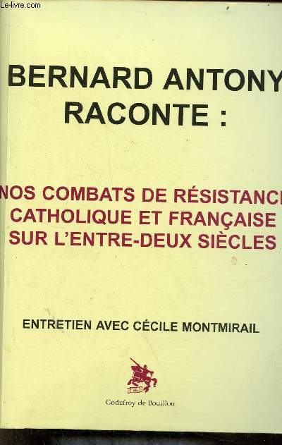 Bernard Antony raconte : nos combats de rsistance catholique et franaise sur l'entre-deux-sicles - Entretien avec Ccile Montmirail.