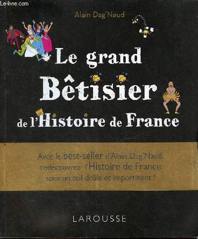 Le grand btisier de l'histoire de France - Avec le best-seller d'Alain Dag'Naud, redcouvrez l'histoire de France sous un oeil drle et impertinent !