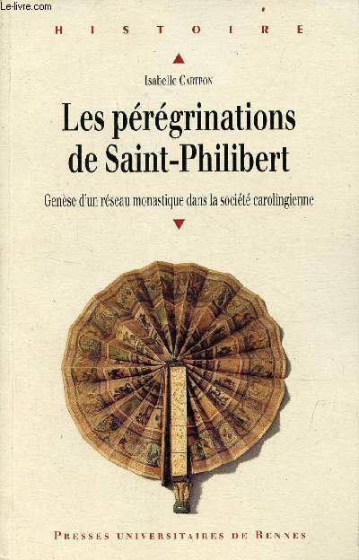 Les prgrinations de Saint-Philibert - Gense d'un rseau monastique dans la socit carolingienne - Collection Histoire.