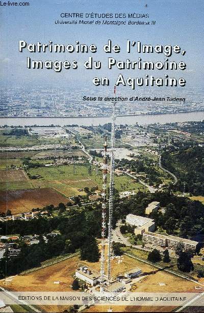 Patrimoine de l'Image, Images du Patrimoine en Aquitane - Centre d'tudes des mdias Universit Michel de Montaigne-Bordeaux III - Publications de la MSHA n202.