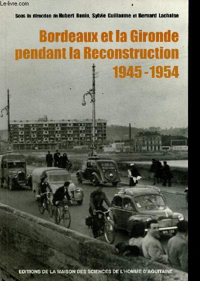 Bordeaux et la Gironde pendant la reconstruction 1945-1954 - Actes du colloque de Talence tenu du 16 au 18 novembre 1995 - Publications de la MSHA n229.