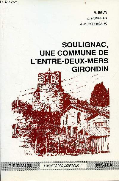 Soulignac, une commune de l'entre-deux-mers girondin - Collection l'univers des vignerons 1 - Publications de la M.S.H.A n239.