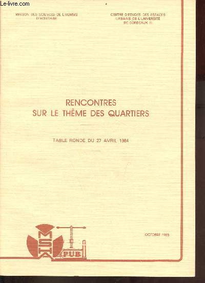 Rencontres sur le thme des quartiers - Table ronde du 27 avril 1984 - Centre d'tudes des espaces urbains de l'universit de Bordeaux III - Publications de la MSHA n81.