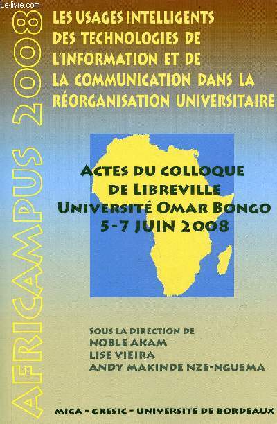 Les usages intelligents des technologies de l'information et de la communication dans la rorganisation universitaire - Actes du colloque de Libreville Universit Omar Bongo 5-7 juin 2008 - Africampus 2008.