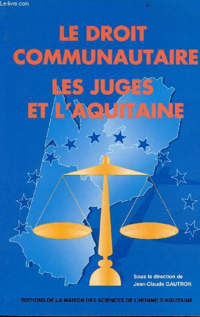Le droit communautaire les juges et l'Aquitaine - Actes de la journe d'tudes du 29 avril 1993 organis par le Centre de Recherches et de Documentation Europennes avec le concours de la Section Europenne du Barreau de Bordeaux.