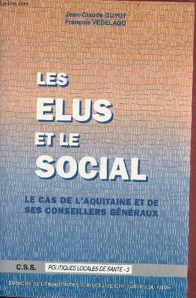 Les lus et le social - Le cas de l'Aquitaine et de ses conseillers gnraux - Collection politiques locales de sant n3 - Publications de la M.S.H.A. n179.