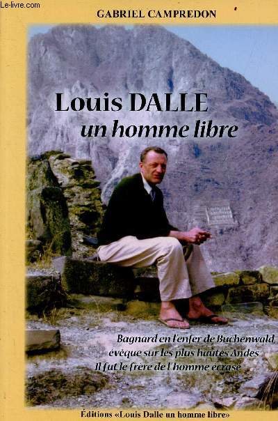 Louis Dalle un homme libre - Bagnard en l'enfer de Buchenwald vque sur les plus hautes Andres il fut le frre de l'homme cras - 6e dition.