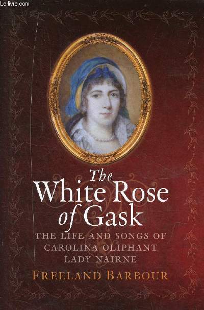 The White Rose of Gask the life and songs of Carolina Oliphant Lady Nairne.