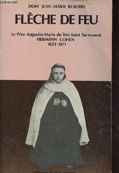 Flche de feu - Le Pre Augustin-Marie du Trs Saint Sacrement Hermann Cohen 1821-1871.