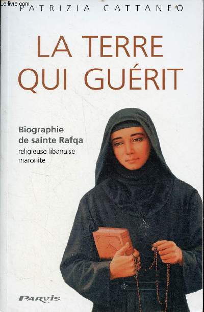 La terre qui gurit - Biographie de sainte Rafqa religieuse libanaise maronite.