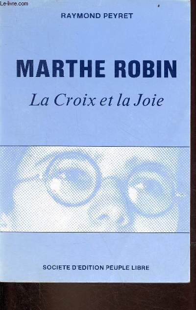 Marthe Robin, la croix et la joie - 3e dition.