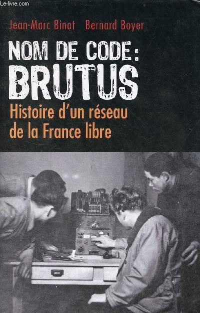 Nom de code : Brutus, histoire d'un rseau de la France libre.