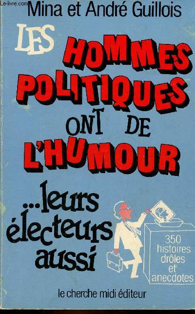 Les hommes politiques ont de l'humour ... leurs lecteurs aussi - 350 histoires drles et anecdotes - Collection notre humour quotiien.