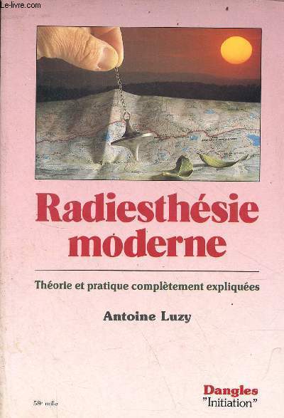 Radiesthsie moderne - Thorie et pratique compltement expliques - Collection Initiation.