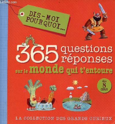 365 questions rponses sur le monde qui t'entoure - ds 8 ans - Collection dis moi pourquoi... la collection des grands curieux.