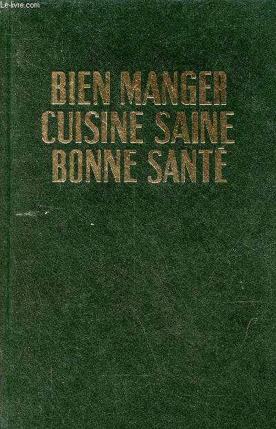 Bien manger cuisine saine, bonne sant - Ouvrage complet de recettes culinaires et dittiques augment d'un chapitre de menus de rgime - 1re edition.