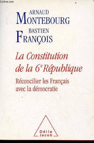 La Constitution de la 6e Rpublique - Rconcilier les Franais avec la dmocratie.