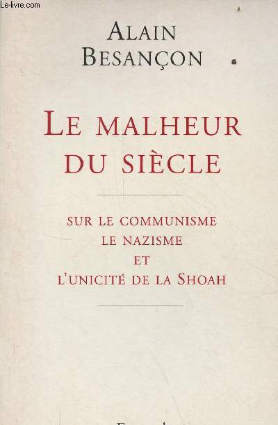 Le malheur du sicle - sur le communisme le nazisme et l'unicit de la shoah.