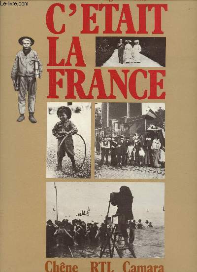 C'tait la France - chronique de la vie quotidienne des franais avant 1914 raconte par la photographie.