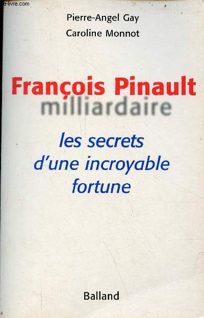 Franois Pinault milliardaire ou les secrets d'une incroyable fortune.