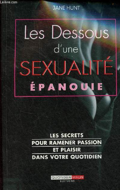 Les dessous d'une sexualit panouie - Les secrets pour ramener passion et plaisir dans votre quotidien.
