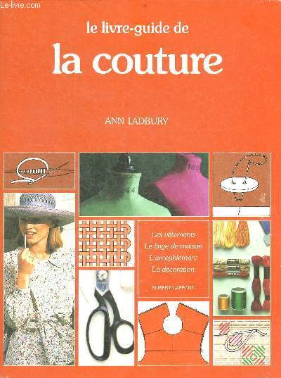 Le livre-guide de la couture - les vtements, le linge de maison, l'ameublement, la dcoration.