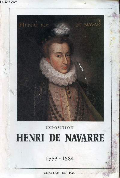 Henri de Navarre 1553-1584 catalogue de l'exposition organise au use National du Chteau de Pau juin 1984-octobre 1985 - Bulletin de la socit des amis du chteau de Pau nouvelle srie n94-95-96 1984.