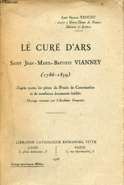 Le Cur d'Ars Saint-Jean-Baptiste Vianney (1786-1859) d'aprs toutes les pices du Procs de Canonisation et de nombreux documents indits.