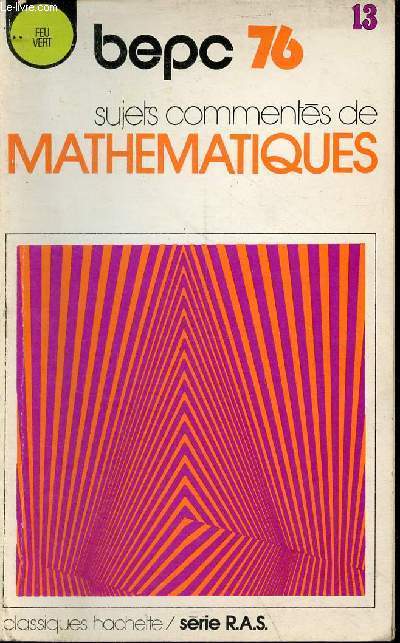Recueil annuel de sujets d'examen - Mathmatiques B.E.P.C. 76 - Collection feu vert n13.