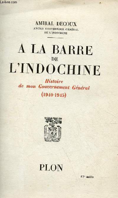 A la barre de l'Indochine - Histoire de mon Gouvernement gnral (1940-1945).