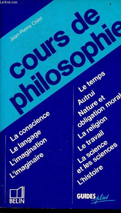 Cours de philosophie - la conscience, le langage, l'imagination, l'imaginaire, le temps, autrui, nature et obligation morale, la religion, le travail, la science et les sciences, l'histoire - Collection guides plus.