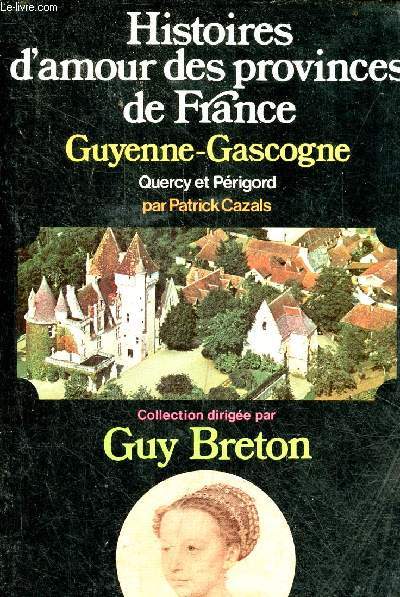 Histoires d'amour des provinces de France - Tome 3 : Guyenne - Gascogne - Quercy - Prigord.