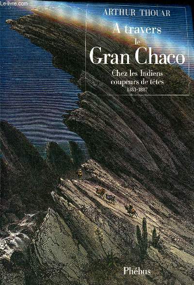 A travers le Gran Chaco chez les indiens coupeurs de ttes 1882-1887 - Collection d'ailleurs.