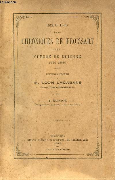 Etudes sur les chroniques de Froissart - Guerre de Guienne 1345-1346 - lettres adresses  M.Lon Lacabane.