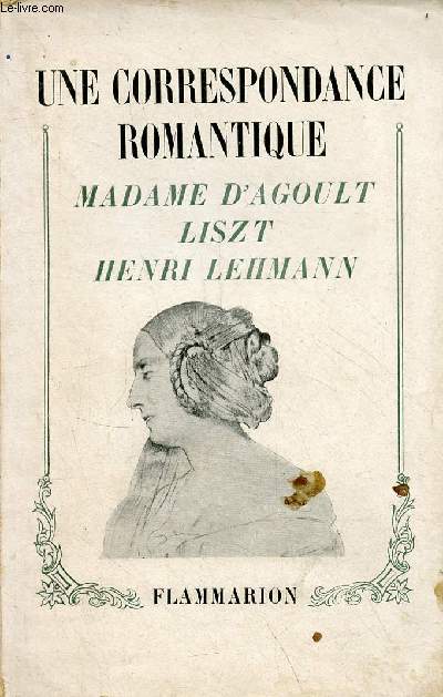 Une correspondance romantique Madame d'Agoult Liszt Henri Lehmann - Exemplaire n224/2500 sur beau velin.