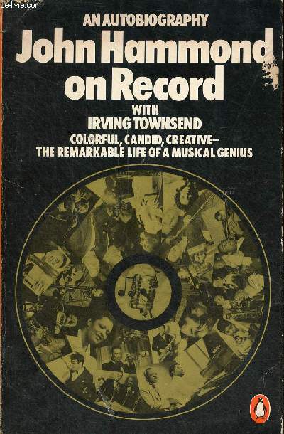 An autobiography John Hammond on record with Irving Townsend colorful, candid, creative the remarkable life of a musical genius.