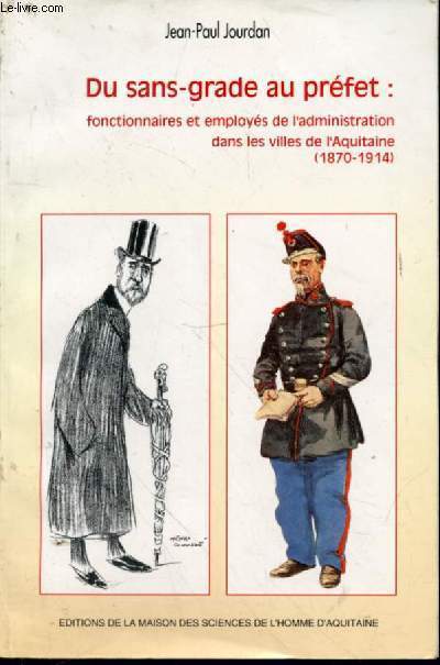 Du sans-grade au prfet : fonctionnaires et employs de l'administration dans les villes de l'Aquitaine (1870-1814)