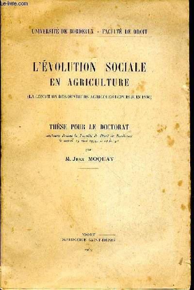 L'volution sociale en agriculture (la condition des ouvriers agricoles depuis juin 1936). Thse pour le doctorat
