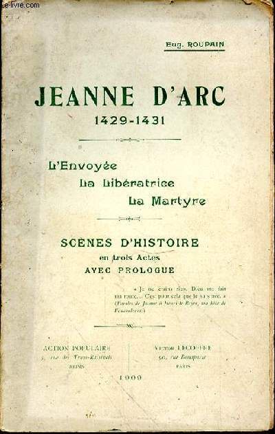 Jeanne d'Arc. 1429-1431. L'envoye, la libratrice, la martyre. Scnes d'histoire en trois actes avec prologue