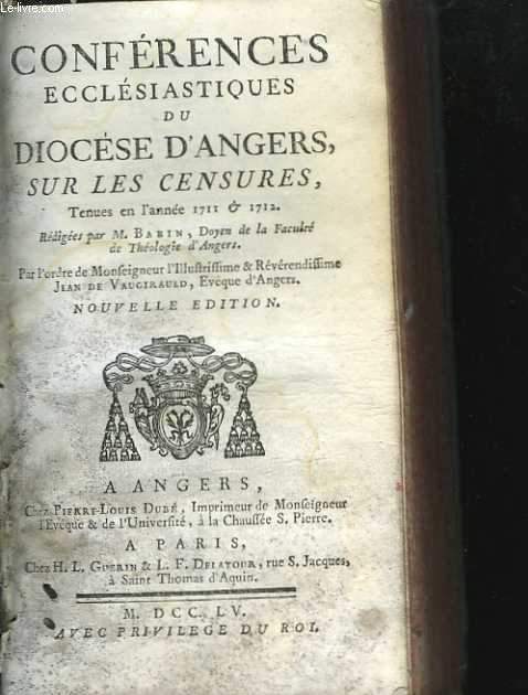 Confrences ecclesiastiques du diocse d'Angers, sur les censures, tenues en l'anne 1711 et 1712, rdiges par M. Babin, doyen de la facult de thologie d'Angers. Par l'ordre de Monfeigneur l'illuftriffime et rvrendiffime Jean de Vaugirauld