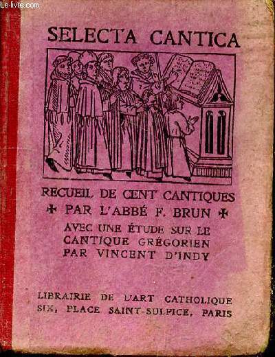 Selecta Cantica. Recueil de cent cantiques par l'Abb F. Brun. Avec une tude sur le cantique grgorien par Vincent d'Indy