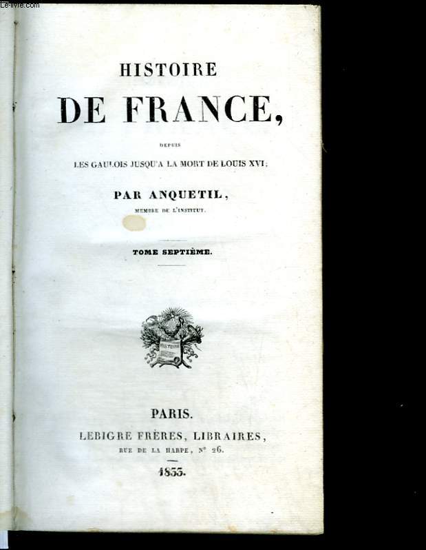 Histoire de France des Gaulois jusqu' la mort de Louis XVI. Tomes 7 et 8