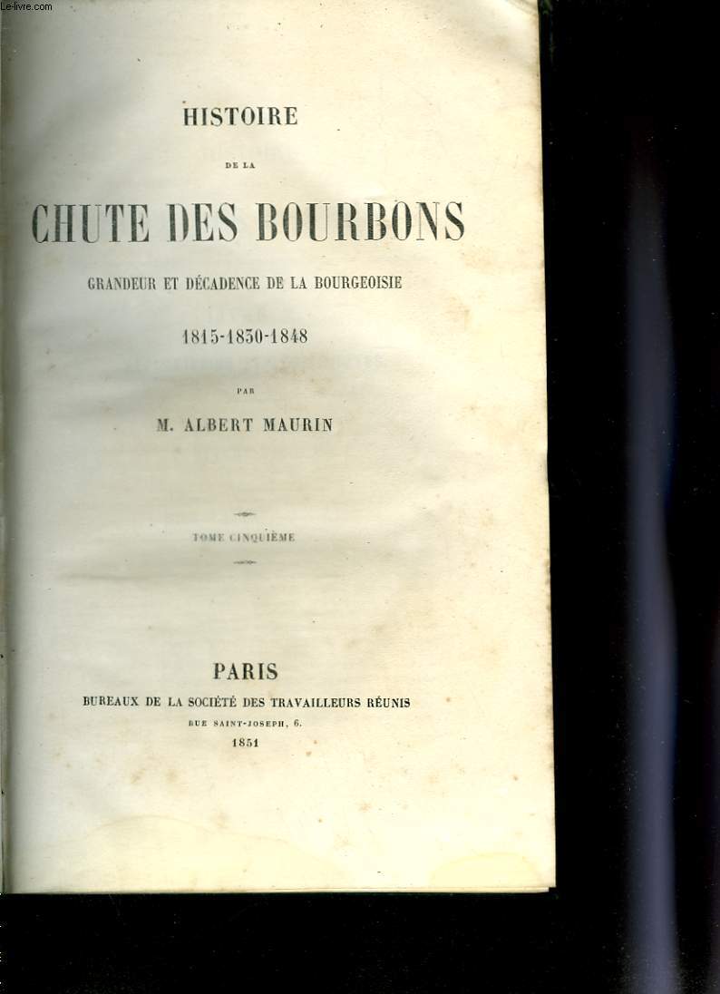 Histoire de la chute des Bourbons grandeur et dcadence de la bourgeoisie 1815 - 1830 - 1848. Tome sixime