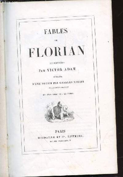 FABLES DE FLORIAN - ILLUSTREES PAR VICTOR ADAM. Prcdes d'une notice par Charles Nodier de l'Acadmie Franaise et d'un essai sur la fable.